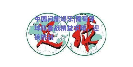 葡萄牙球队备战精益求精，迎接挑战