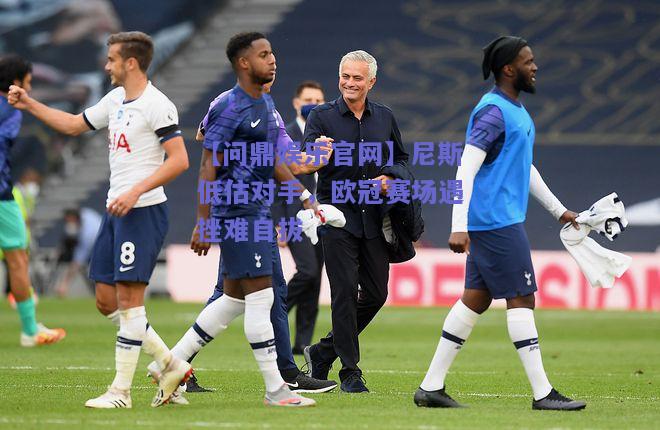 尼斯低估对手，欧冠赛场遇挫难自拔